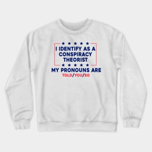 I Identify As A Conspiracy Theorist My Pronoun Are Told You So Crewneck Sweatshirt